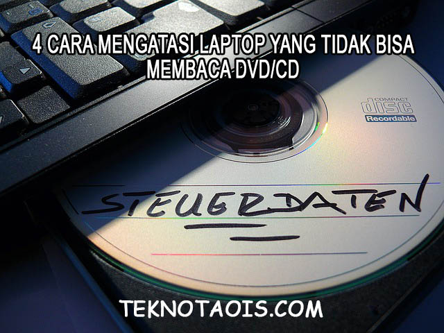 4 Cara Mengatasi Laptop yang Tidak Bisa Membaca DVD/CD