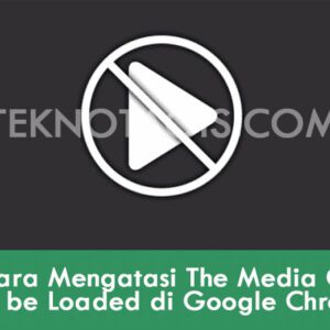 Cara Mengatasi The Media Could Not be Loaded di Google Chrome
