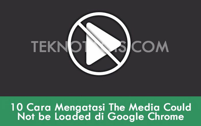 Cara Mengatasi The Media Could Not be Loaded di Google Chrome