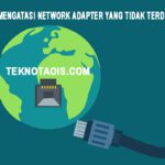 Cara Mengatasi Network Adapter Yang Tidak Terdeteksi