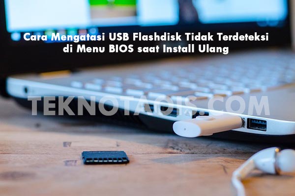Cara Mengatasi USB Flashdisk Tidak Terdeteksi di Menu BIOS saat Install Ulang