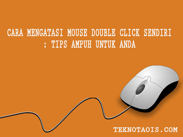 Cara Mengatasi Mouse Double Click Sendiri